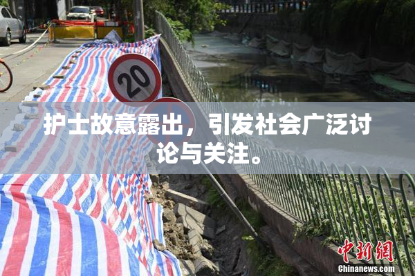 护士故意露出，引发社会广泛讨论与关注。