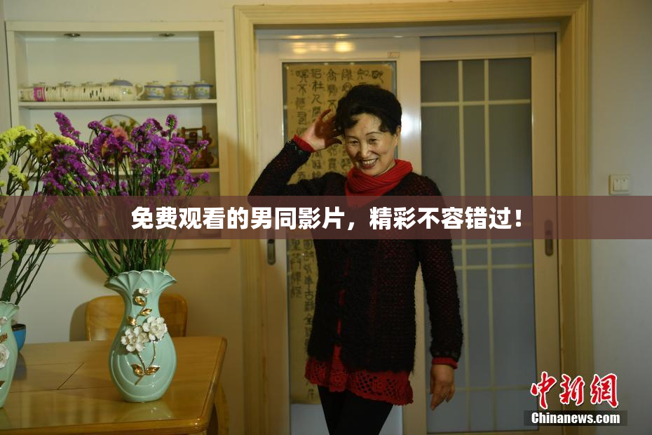 免费观看的男同影片，精彩不容错过！