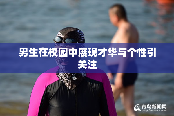 男生在校园中展现才华与个性引关注