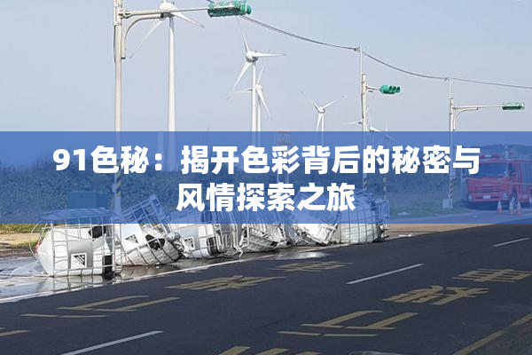 91色秘：揭开色彩背后的秘密与风情探索之旅