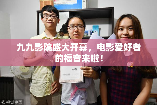 九九影院盛大开幕，电影爱好者的福音来啦！