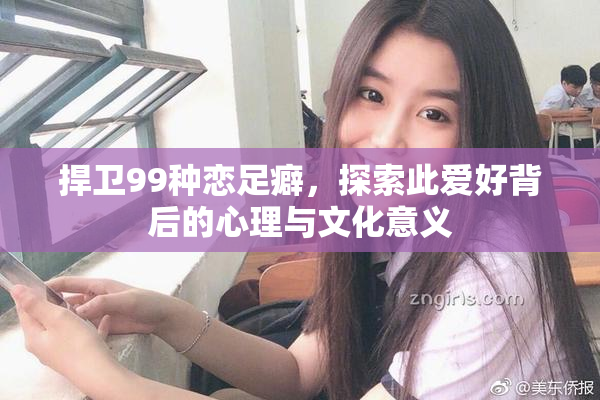 捍卫99种恋足癖，探索此爱好背后的心理与文化意义
