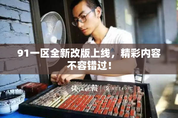 91一区全新改版上线，精彩内容不容错过！