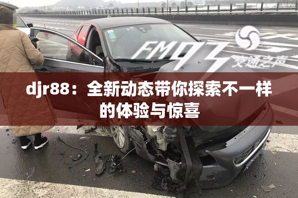 djr88：全新动态带你探索不一样的体验与惊喜