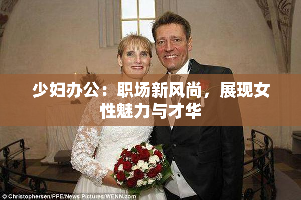 少妇办公：职场新风尚，展现女性魅力与才华