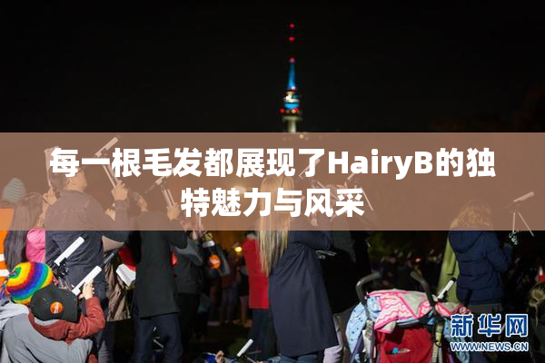 每一根毛发都展现了HairyB的独特魅力与风采