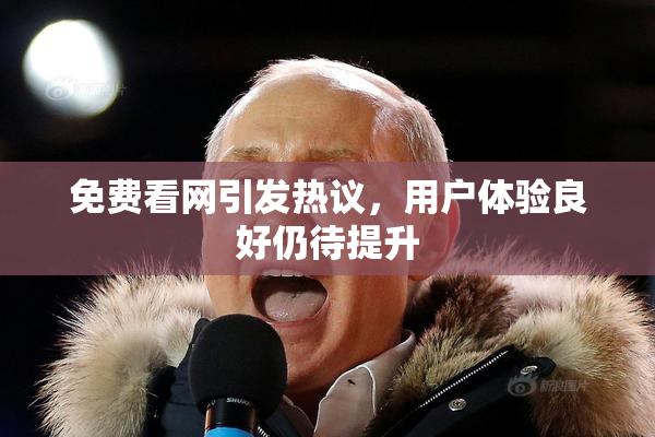 免费看网引发热议，用户体验良好仍待提升