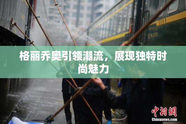 格丽乔奥引领潮流，展现独特时尚魅力