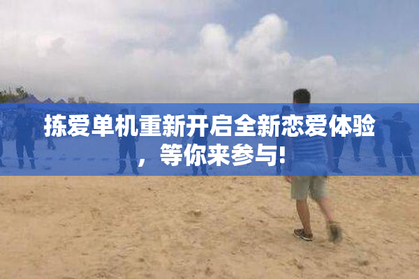 拣爱单机重新开启全新恋爱体验，等你来参与!