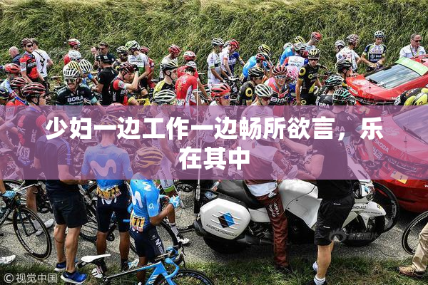 少妇一边工作一边畅所欲言，乐在其中