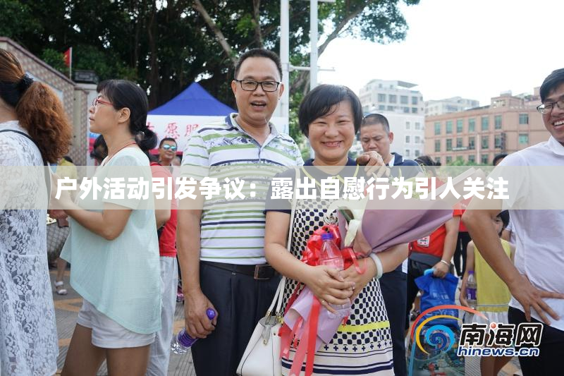 户外活动引发争议：露出自慰行为引人关注