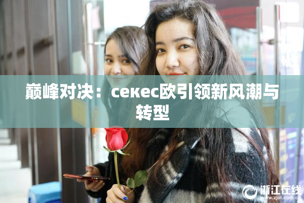 巅峰对决：ceкес欧引领新风潮与转型