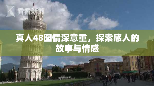 真人48图情深意重，探索感人的故事与情感
