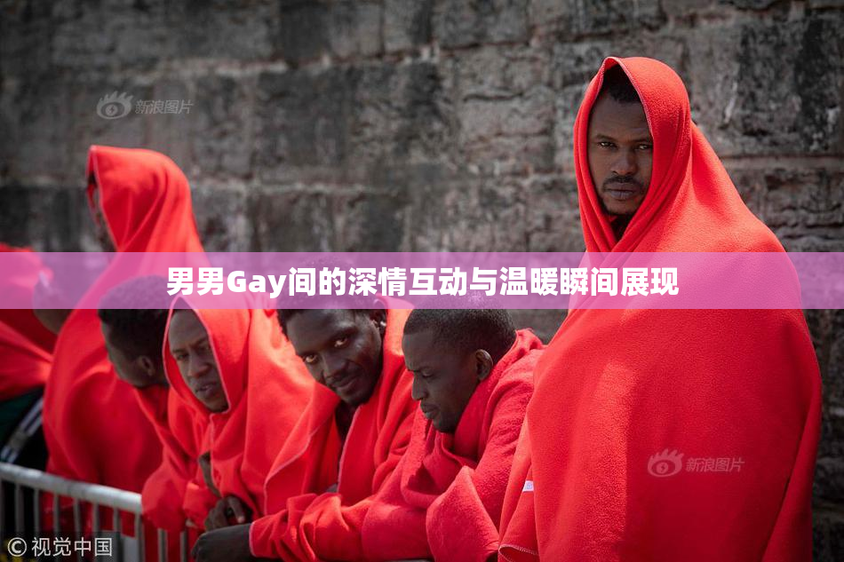 男男Gay间的深情互动与温暖瞬间展现