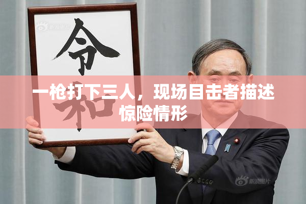 一枪打下三人，现场目击者描述惊险情形
