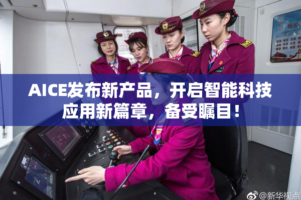 AICE发布新产品，开启智能科技应用新篇章，备受瞩目！