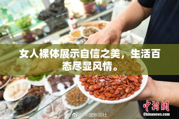 女人裸体展示自信之美，生活百态尽显风情。