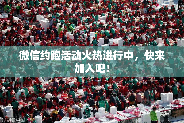 微信约跑活动火热进行中，快来加入吧！