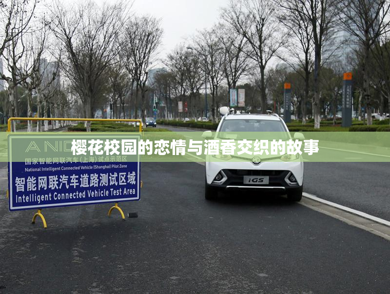 樱花校园的恋情与酒香交织的故事