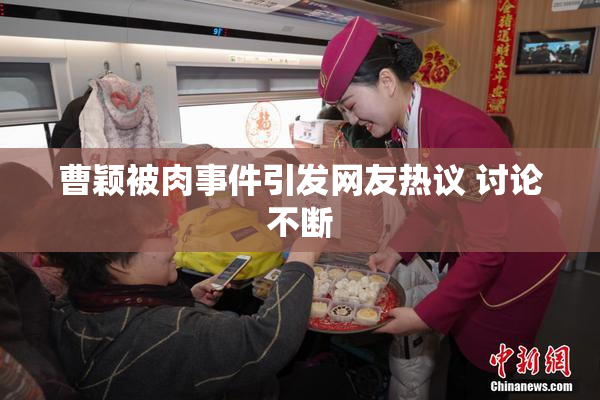 曹颖被肉事件引发网友热议 讨论不断