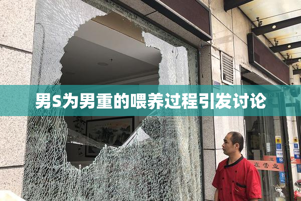 男S为男重的喂养过程引发讨论
