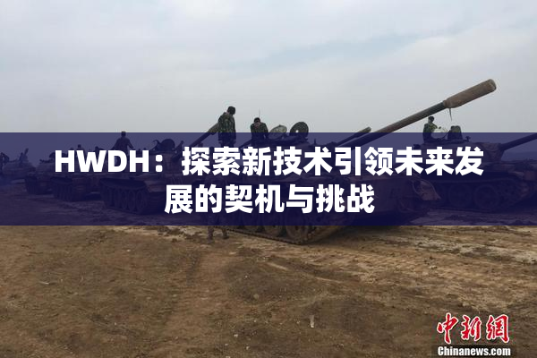 HWDH：探索新技术引领未来发展的契机与挑战