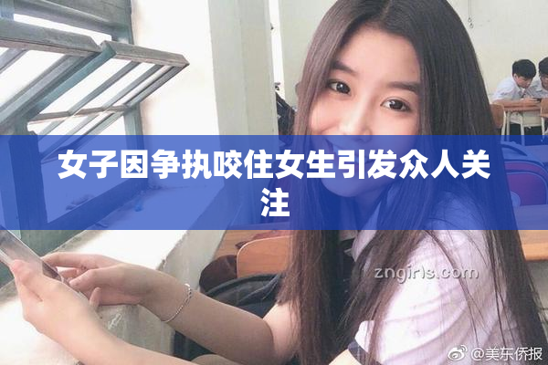 女子因争执咬住女生引发众人关注