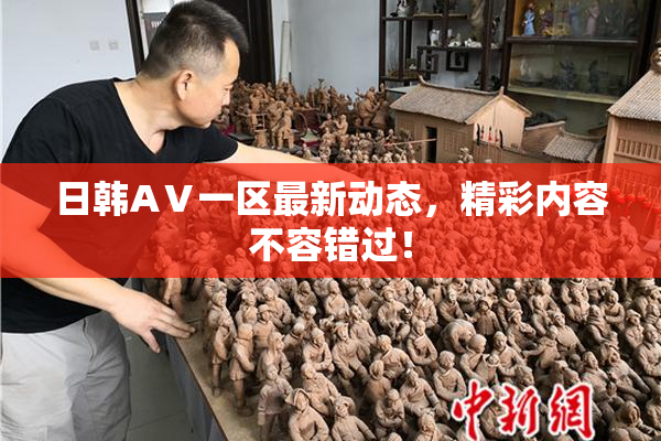 日韩AⅤ一区最新动态，精彩内容不容错过！