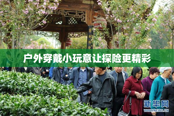 户外穿戴小玩意让探险更精彩