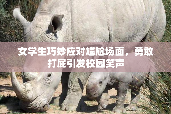 女学生巧妙应对尴尬场面，勇敢打屁引发校园笑声
