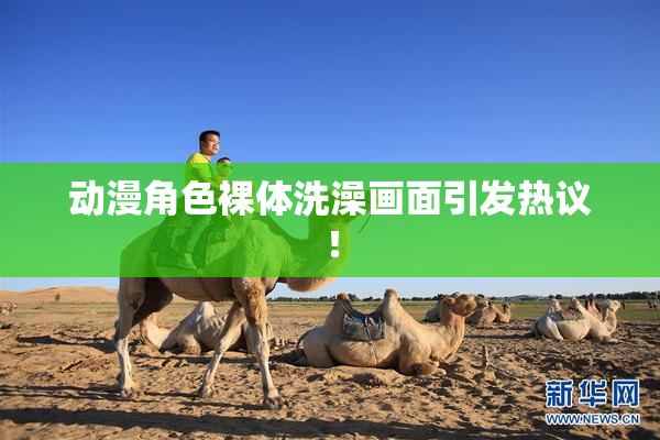 动漫角色裸体洗澡画面引发热议！