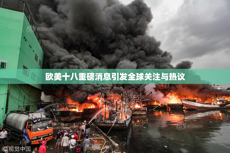 欧美十八重磅消息引发全球关注与热议