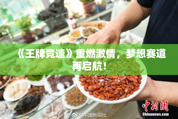 《王牌竞速》重燃激情，梦想赛道再启航！