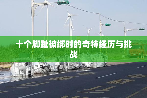 十个脚趾被绑时的奇特经历与挑战