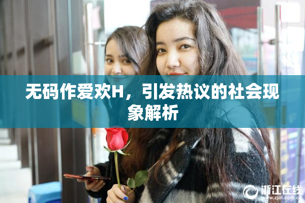 无码作爱欢H，引发热议的社会现象解析