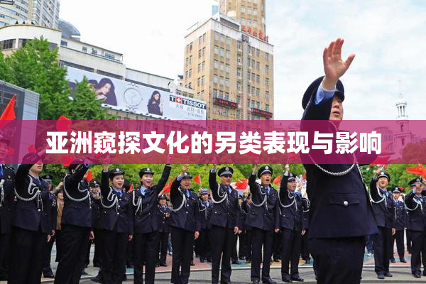 亚洲窥探文化的另类表现与影响
