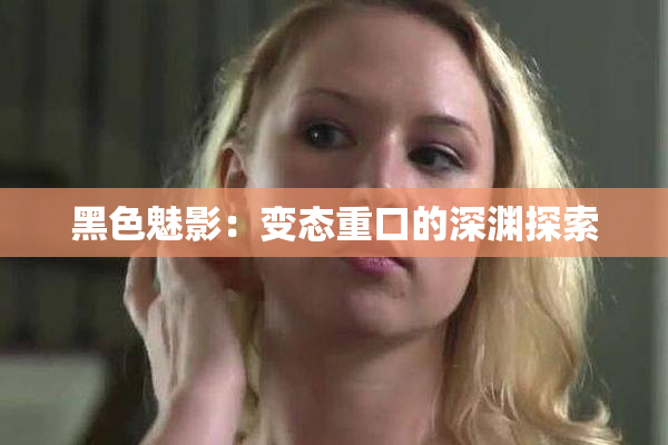 黑色魅影：变态重口的深渊探索