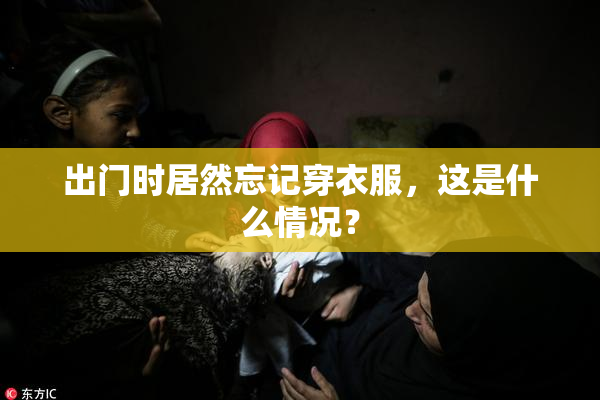 出门时居然忘记穿衣服，这是什么情况？