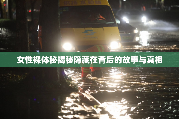 女性裸体秘揭秘隐藏在背后的故事与真相