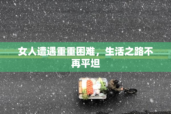 女人遭遇重重困难，生活之路不再平坦