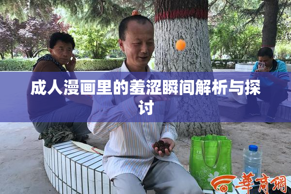 成人漫画里的羞涩瞬间解析与探讨