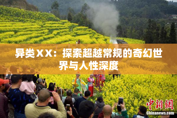 异类ⅩX：探索超越常规的奇幻世界与人性深度