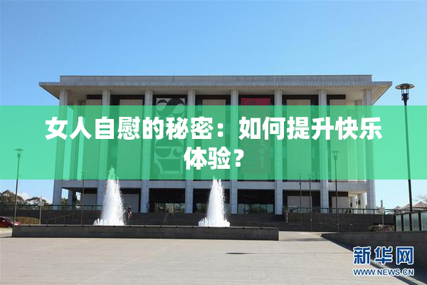 女人自慰的秘密：如何提升快乐体验？