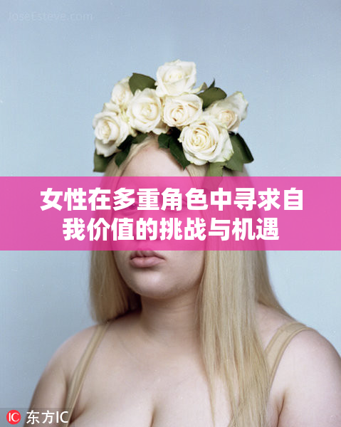 女性在多重角色中寻求自我价值的挑战与机遇