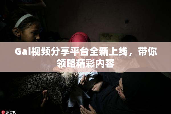 Gai视频分享平台全新上线，带你领略精彩内容