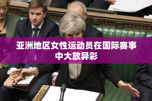 亚洲地区女性运动员在国际赛事中大放异彩
