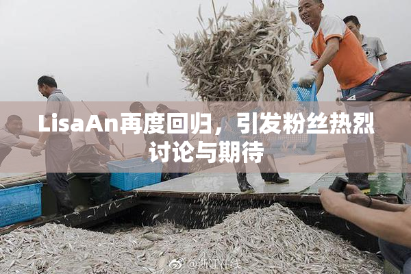 LisaAn再度回归，引发粉丝热烈讨论与期待