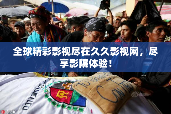 全球精彩影视尽在久久影视网，尽享影院体验！