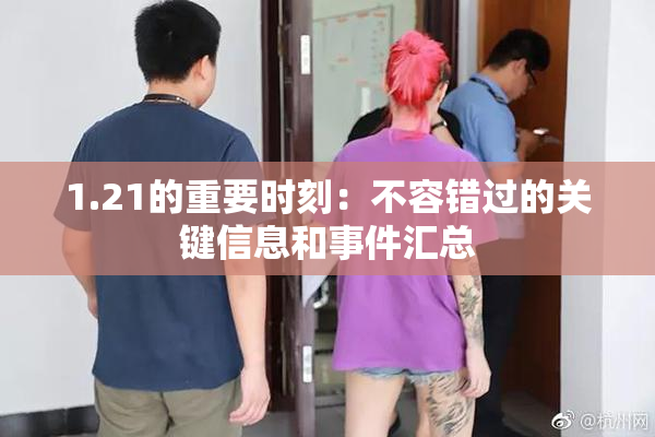 1.21的重要时刻：不容错过的关键信息和事件汇总