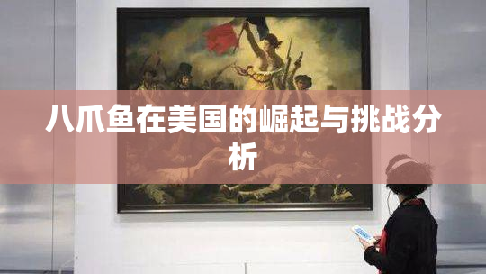 八爪鱼在美国的崛起与挑战分析